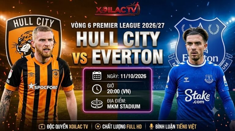 Nhận định soi kèo Hull vs Everton 20h00 ngày 11/10 vòng 6 Ngoại hạng Anh 2026/27 chi tiết trên Xoilac TV.