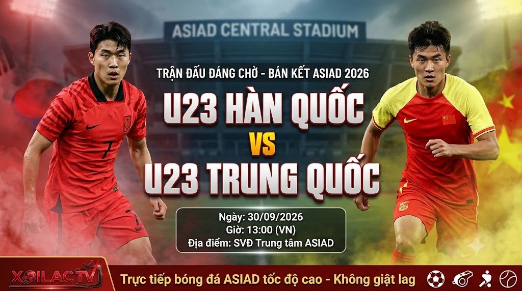 Nhận định, soi kèo trận đấu U23 Hàn Quốc vs U23 Trung Quốc lúc 13h00 ngày 30/09 tại bán kết ASIAD 2026. Xem trực tiếp bóng đá trên Xoilac TV.